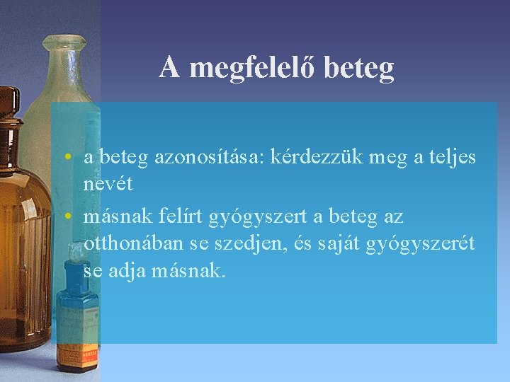 A megfelelő beteg • a beteg azonosítása: kérdezzük meg a teljes nevét • másnak A megfelelő beteg • a beteg azonosítása: kérdezzük meg a teljes nevét • másnak