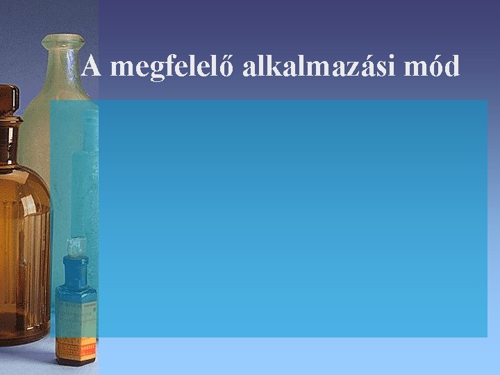 A megfelelő alkalmazási mód A megfelelő alkalmazási mód