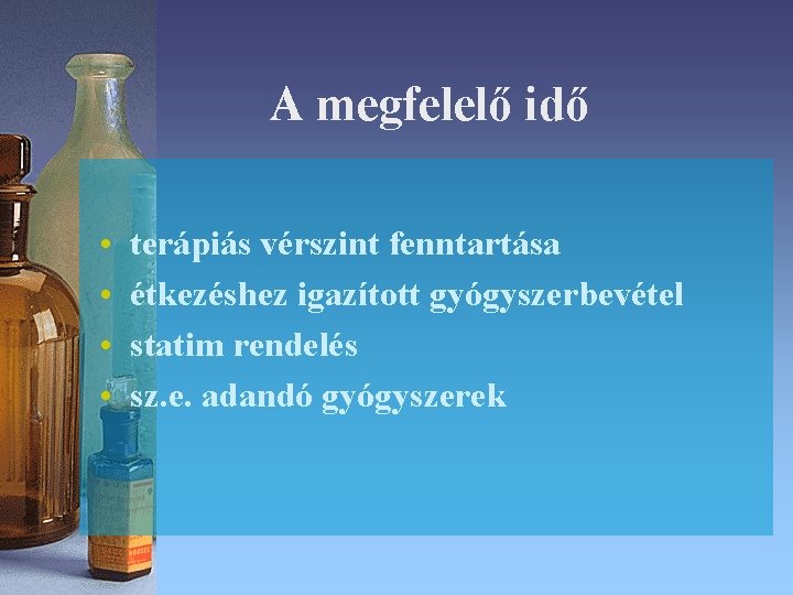 A megfelelő idő • • terápiás vérszint fenntartása étkezéshez igazított gyógyszerbevétel statim rendelés sz. A megfelelő idő • • terápiás vérszint fenntartása étkezéshez igazított gyógyszerbevétel statim rendelés sz.