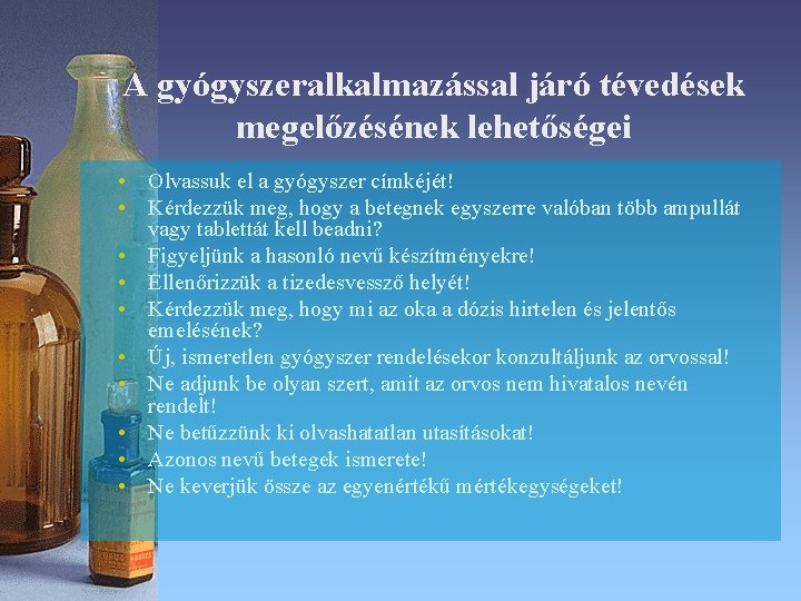 A gyógyszeralkalmazással járó tévedések megelőzésének lehetőségei • Olvassuk el a gyógyszer címkéjét! • Kérdezzük A gyógyszeralkalmazással járó tévedések megelőzésének lehetőségei • Olvassuk el a gyógyszer címkéjét! • Kérdezzük