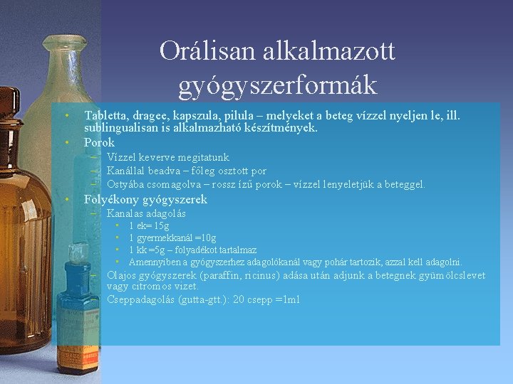 Orálisan alkalmazott gyógyszerformák • • Tabletta, dragee, kapszula, pilula – melyeket a beteg vízzel Orálisan alkalmazott gyógyszerformák • • Tabletta, dragee, kapszula, pilula – melyeket a beteg vízzel