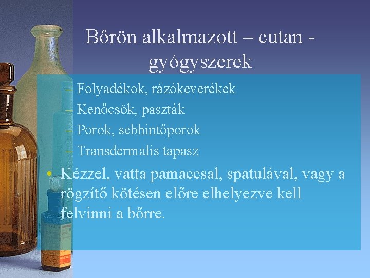 Bőrön alkalmazott – cutan gyógyszerek – Folyadékok, rázókeverékek – Kenőcsök, paszták – Porok, sebhintőporok Bőrön alkalmazott – cutan gyógyszerek – Folyadékok, rázókeverékek – Kenőcsök, paszták – Porok, sebhintőporok