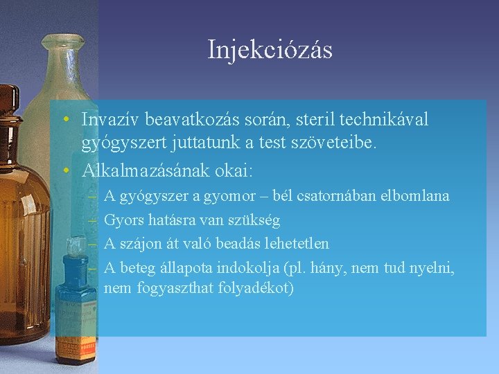 Injekciózás • Invazív beavatkozás során, steril technikával gyógyszert juttatunk a test szöveteibe. • Alkalmazásának Injekciózás • Invazív beavatkozás során, steril technikával gyógyszert juttatunk a test szöveteibe. • Alkalmazásának
