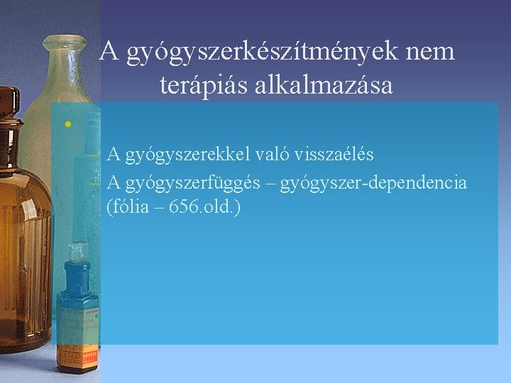 A gyógyszerkészítmények nem terápiás alkalmazása • – A gyógyszerekkel való visszaélés – A gyógyszerfüggés A gyógyszerkészítmények nem terápiás alkalmazása • – A gyógyszerekkel való visszaélés – A gyógyszerfüggés