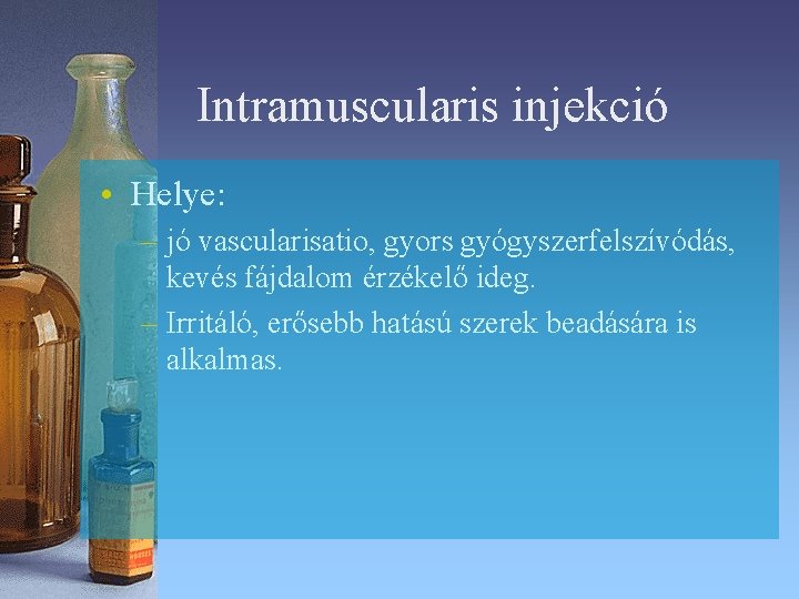 Intramuscularis injekció • Helye: – jó vascularisatio, gyors gyógyszerfelszívódás, kevés fájdalom érzékelő ideg. – Intramuscularis injekció • Helye: – jó vascularisatio, gyors gyógyszerfelszívódás, kevés fájdalom érzékelő ideg. –