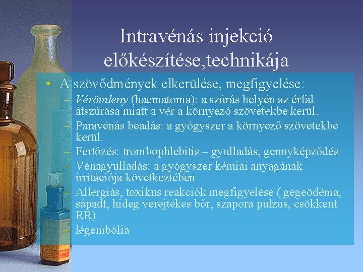 Intravénás injekció előkészítése, technikája • A szövődmények elkerülése, megfigyelése: – Vérömleny (haematoma): a szúrás Intravénás injekció előkészítése, technikája • A szövődmények elkerülése, megfigyelése: – Vérömleny (haematoma): a szúrás