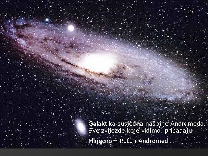 Galaktika susjedna našoj je Andromeda. Sve zvijezde koje vidimo, pripadaju Mliječnom Putu i Andromedi.