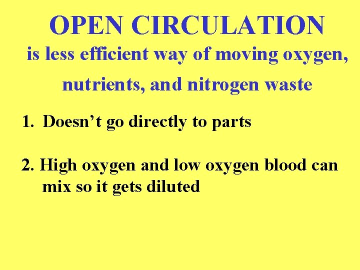 OPEN CIRCULATION is less efficient way of moving oxygen, nutrients, and nitrogen waste 1.