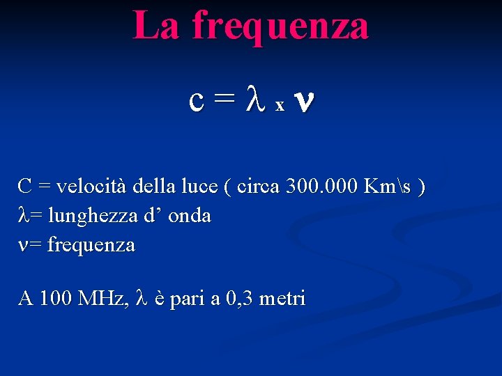 La frequenza c=lxn C = velocità della luce ( circa 300. 000 Kms )