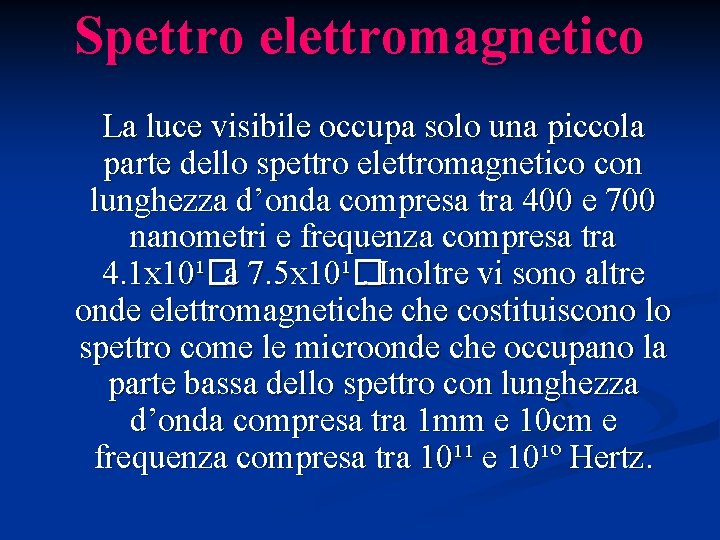 Spettro elettromagnetico La luce visibile occupa solo una piccola parte dello spettro elettromagnetico con