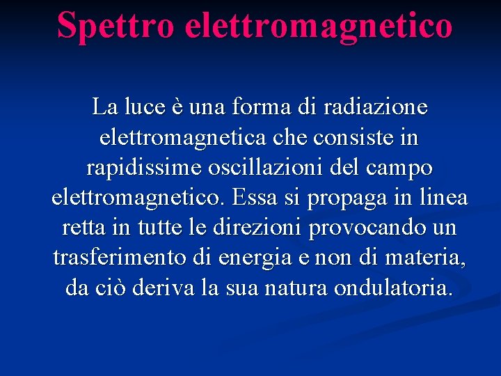 Spettro elettromagnetico La luce è una forma di radiazione elettromagnetica che consiste in rapidissime