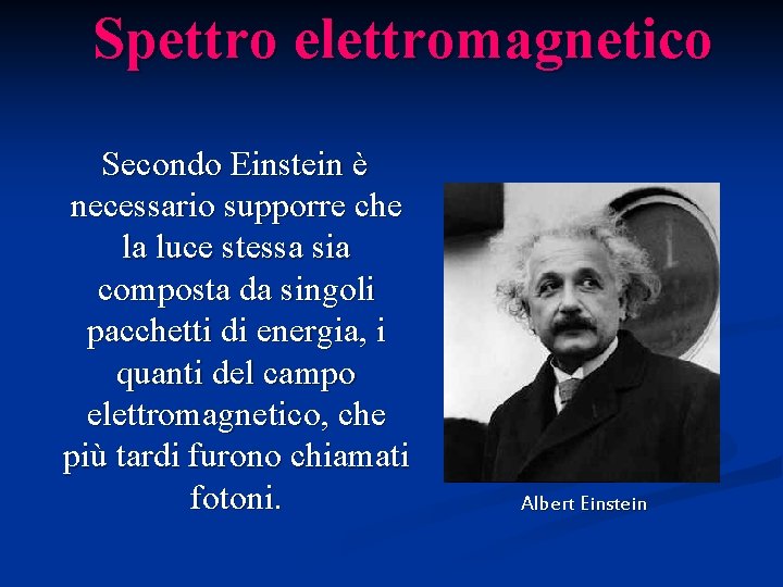 Spettro elettromagnetico Secondo Einstein è necessario supporre che la luce stessa sia composta da
