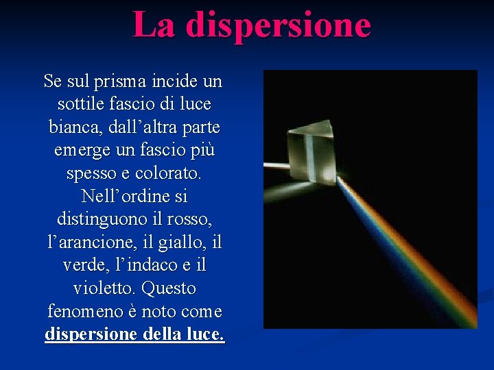 La dispersione Se sul prisma incide un sottile fascio di luce bianca, dall’altra parte