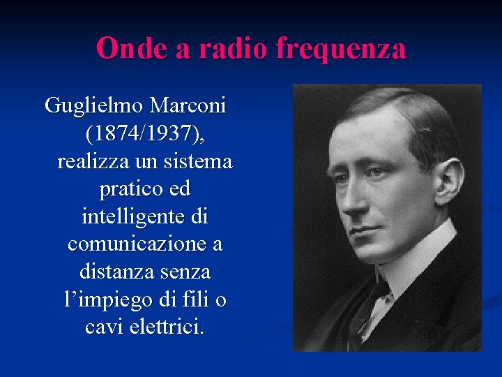 Onde a radio frequenza Guglielmo Marconi (1874/1937), realizza un sistema pratico ed intelligente di