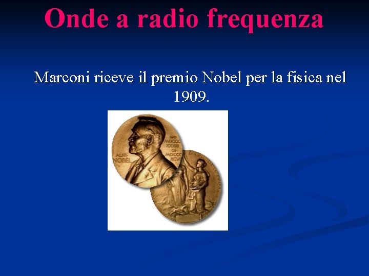 Onde a radio frequenza Marconi riceve il premio Nobel per la fisica nel 1909.