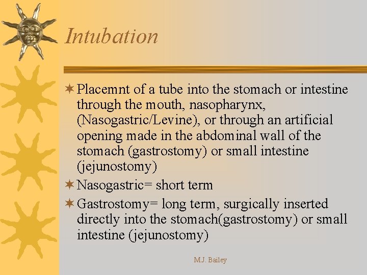 Intubation ¬ Placemnt of a tube into the stomach or intestine through the mouth,