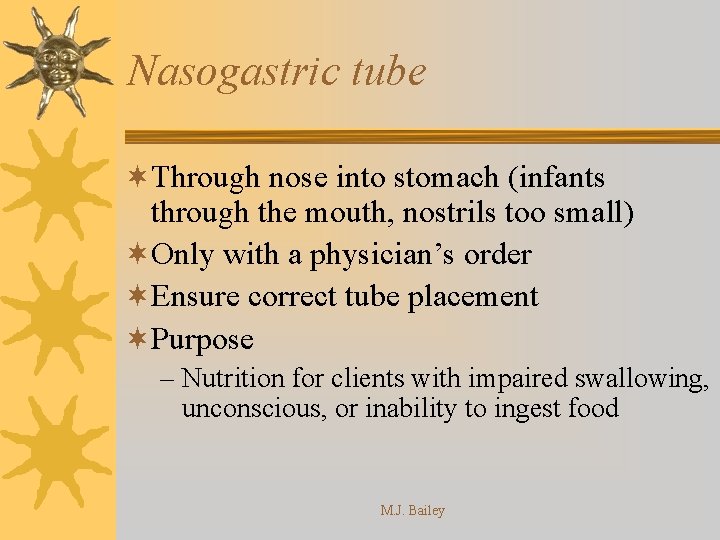 Nasogastric tube ¬Through nose into stomach (infants through the mouth, nostrils too small) ¬Only