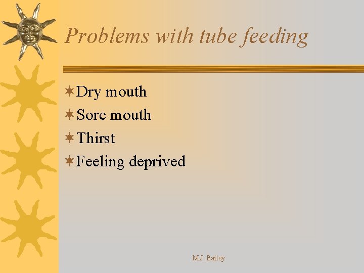 Problems with tube feeding ¬Dry mouth ¬Sore mouth ¬Thirst ¬Feeling deprived M. J. Bailey