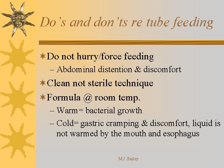 Do’s and don’ts re tube feeding ¬Do not hurry/force feeding – Abdominal distention &