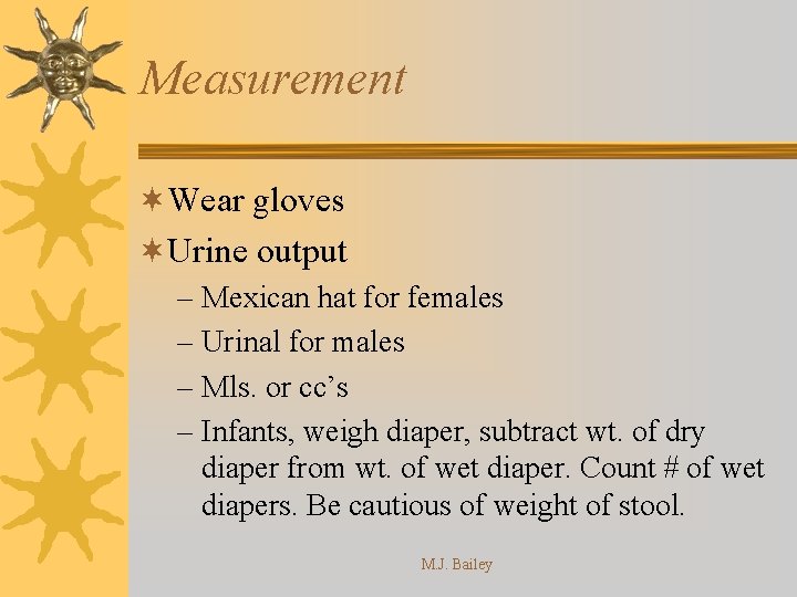 Measurement ¬Wear gloves ¬Urine output – Mexican hat for females – Urinal for males