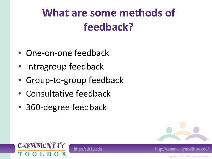 What are some methods of feedback? • • • One-on-one feedback Intragroup feedback Group-to-group