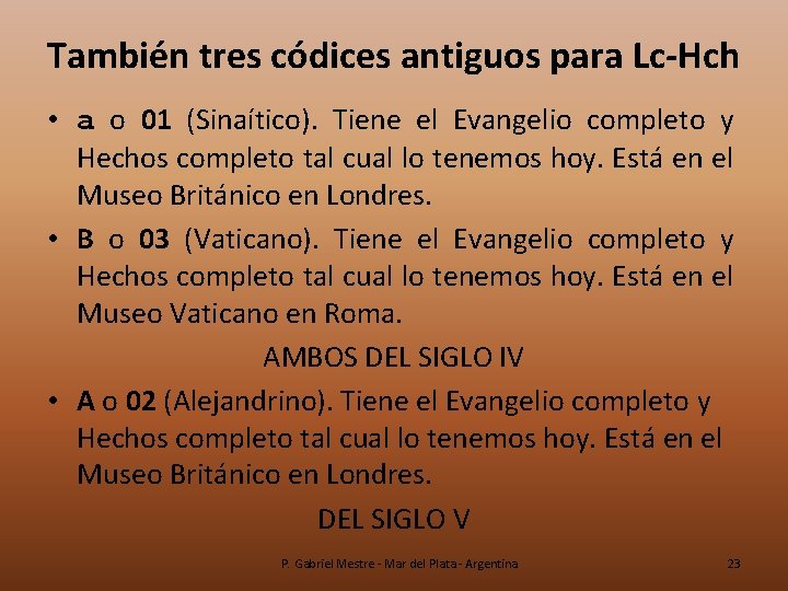 También tres códices antiguos para Lc-Hch • a o 01 (Sinaítico). Tiene el Evangelio