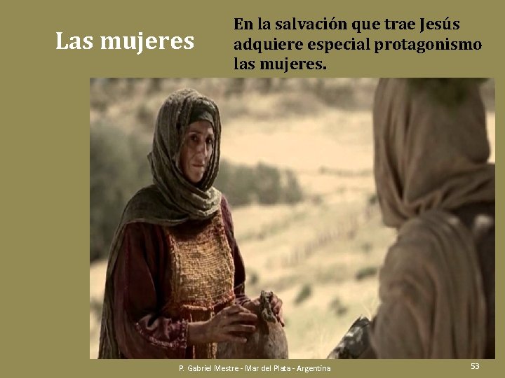 Las mujeres En la salvación que trae Jesús adquiere especial protagonismo las mujeres. P.