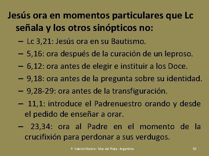 Jesús ora en momentos particulares que Lc señala y los otros sinópticos no: Lc