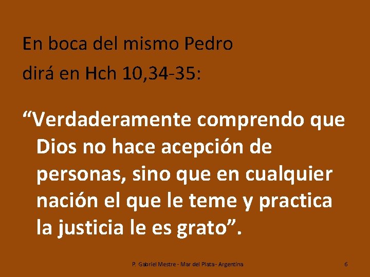 En boca del mismo Pedro dirá en Hch 10, 34 -35: “Verdaderamente comprendo que