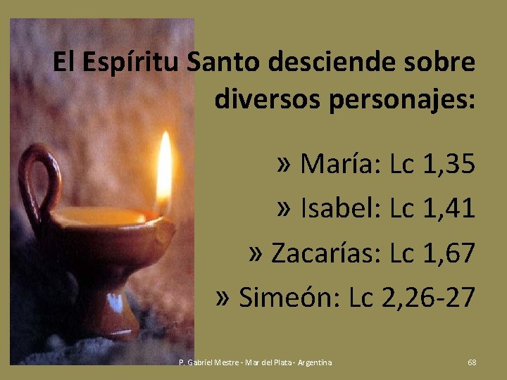 El Espíritu Santo desciende sobre diversos personajes: » María: Lc 1, 35 » Isabel:
