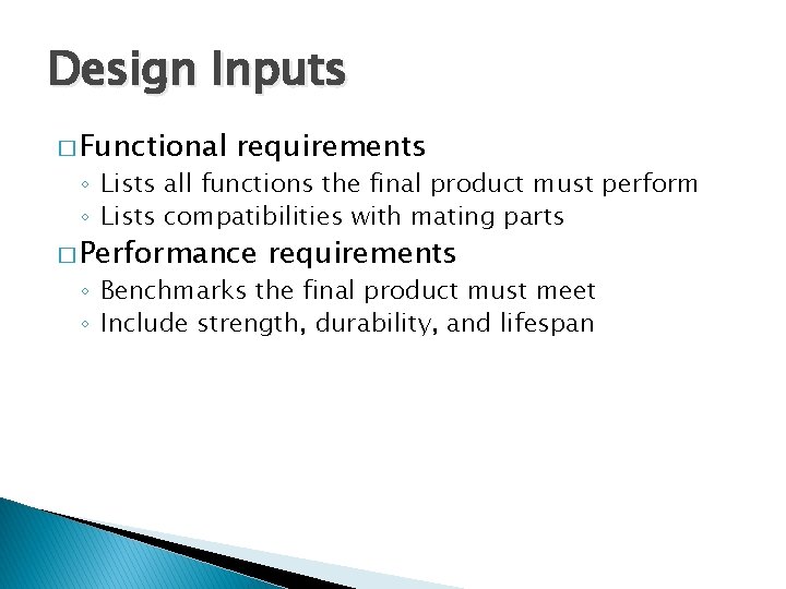 Design Inputs � Functional requirements ◦ Lists all functions the final product must perform