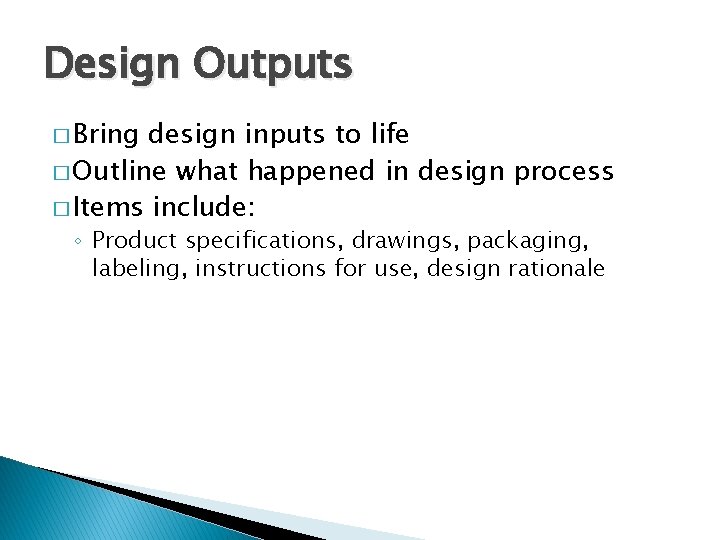 Design Outputs � Bring design inputs to life � Outline what happened in design