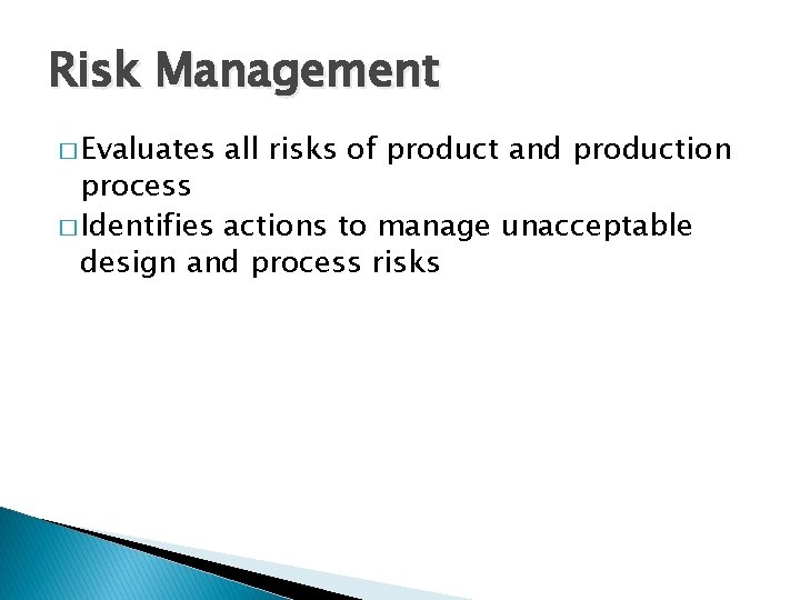 Risk Management � Evaluates all risks of product and production process � Identifies actions