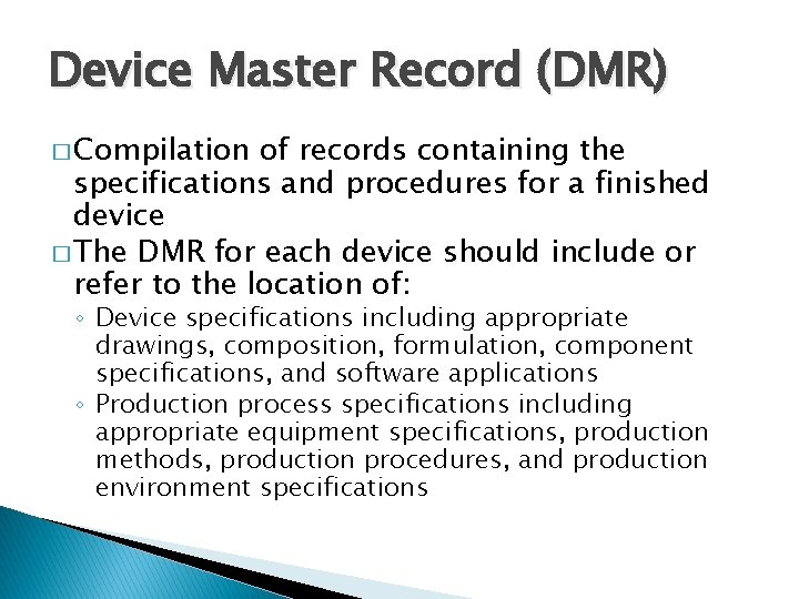 Device Master Record (DMR) � Compilation of records containing the specifications and procedures for