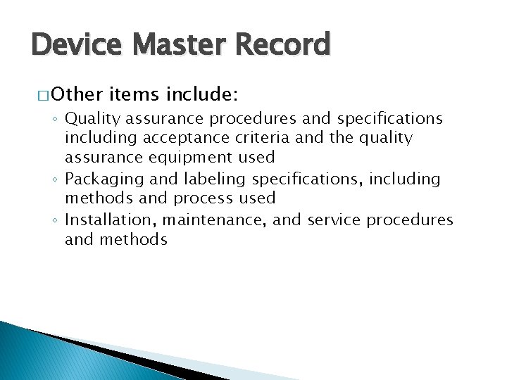 Device Master Record � Other items include: ◦ Quality assurance procedures and specifications including