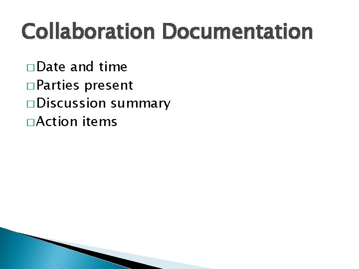 Collaboration Documentation � Date and time � Parties present � Discussion summary � Action