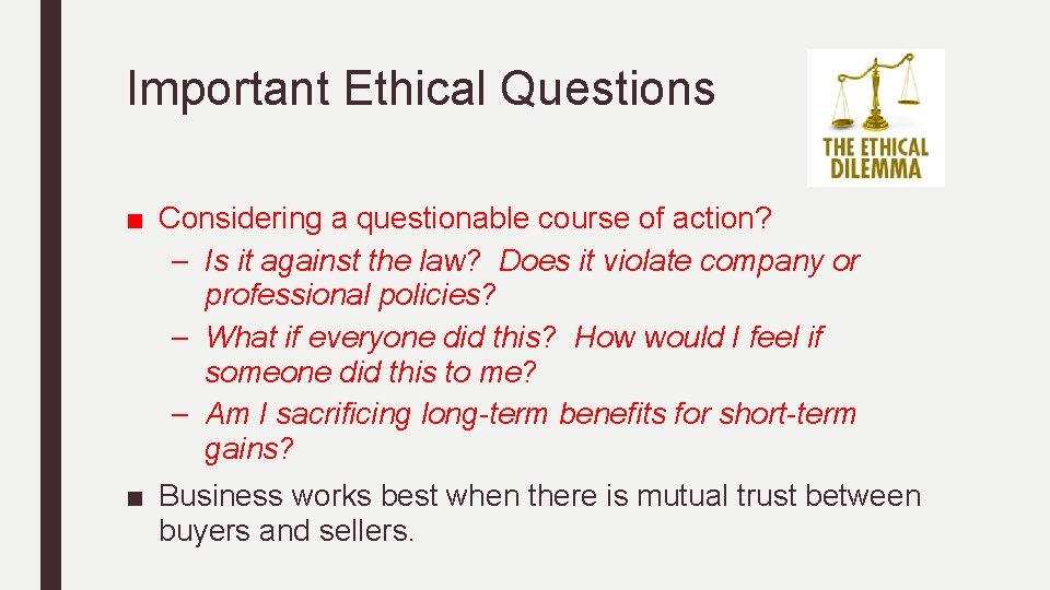 Important Ethical Questions ■ Considering a questionable course of action? – Is it against