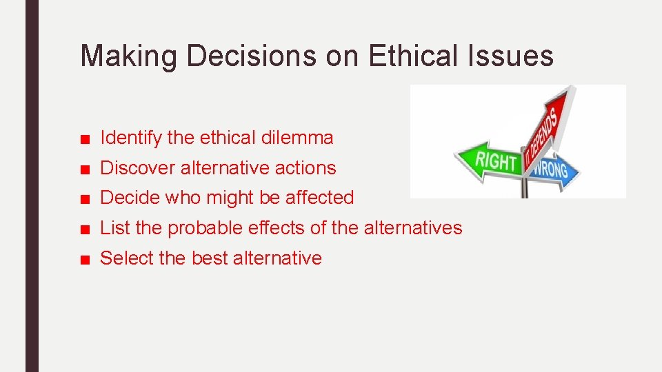 Making Decisions on Ethical Issues ■ Identify the ethical dilemma ■ Discover alternative actions