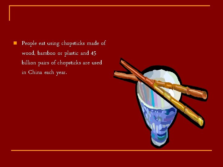 n People eat using chopsticks made of wood, bamboo or plastic and 45 billion