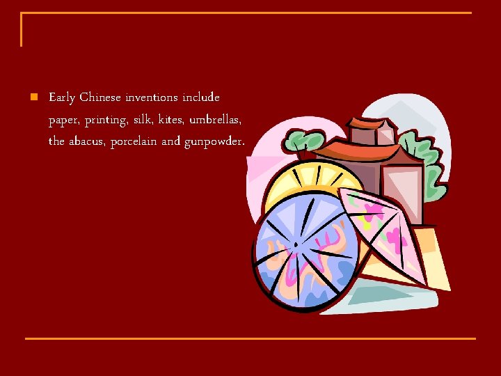 n Early Chinese inventions include paper, printing, silk, kites, umbrellas, the abacus, porcelain and