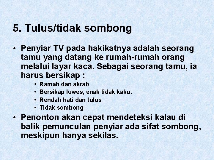 5. Tulus/tidak sombong • Penyiar TV pada hakikatnya adalah seorang tamu yang datang ke