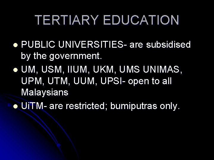 TERTIARY EDUCATION PUBLIC UNIVERSITIES- are subsidised by the government. l UM, USM, IIUM, UKM,