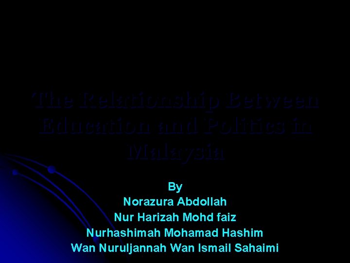 The Relationship Between Education and Politics in Malaysia By Norazura Abdollah Nur Harizah Mohd