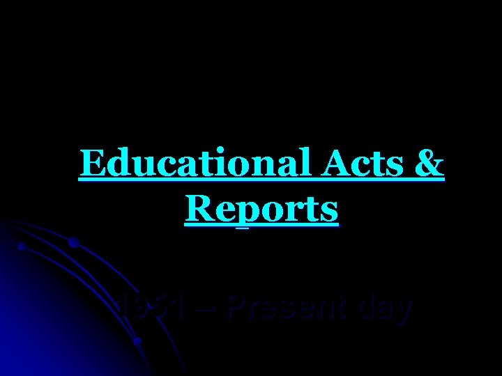 Educational Acts & Reports 1951 – Present day 