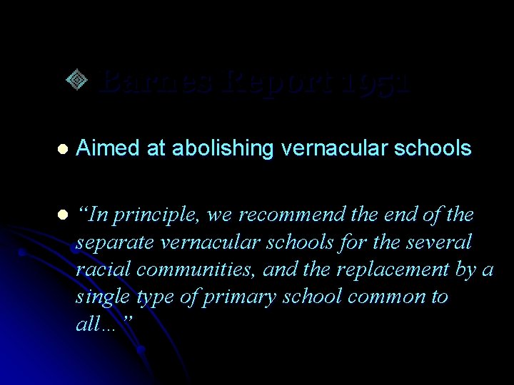 Barnes Report 1951 l Aimed at abolishing vernacular schools l “In principle, we recommend