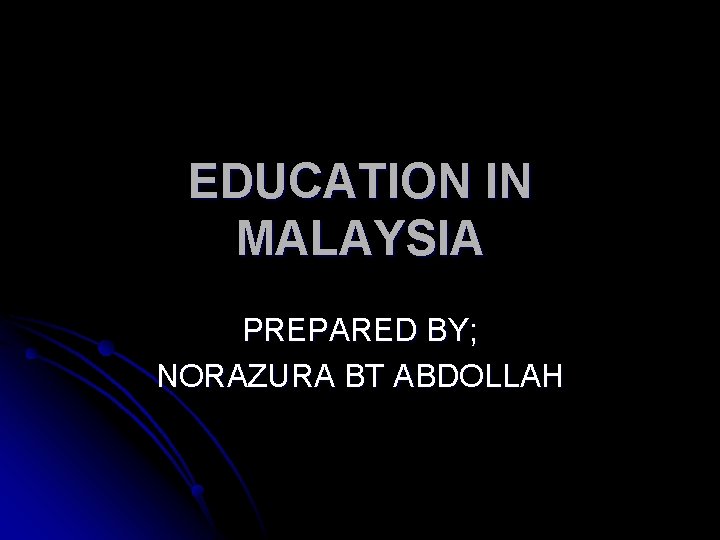 EDUCATION IN MALAYSIA PREPARED BY; NORAZURA BT ABDOLLAH 