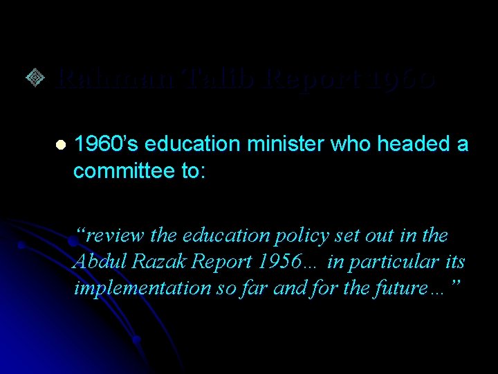 Rahman Talib Report 1960 l 1960’s education minister who headed a committee to: “review