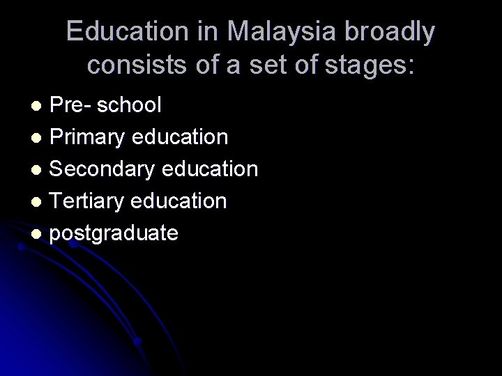 Education in Malaysia broadly consists of a set of stages: Pre- school l Primary