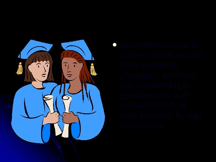 l More scholarships to pursue critical courses such as science, pharmacy, medicine and engineering