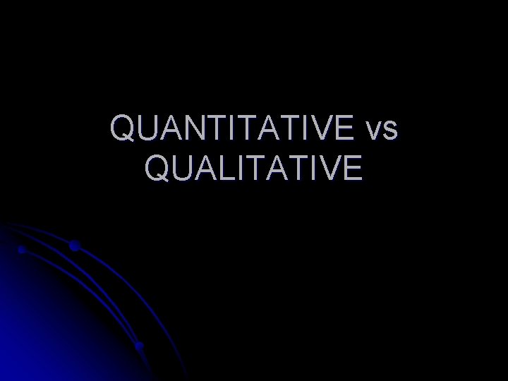 QUANTITATIVE vs QUALITATIVE 